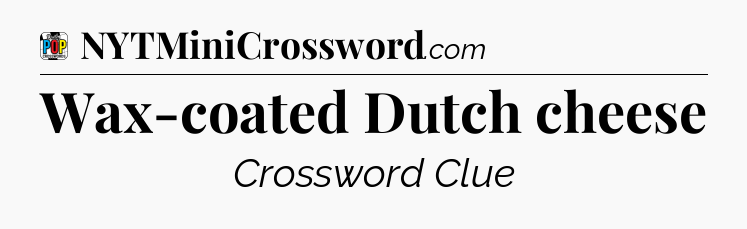Wax-coated Dutch cheese Crossword Clue