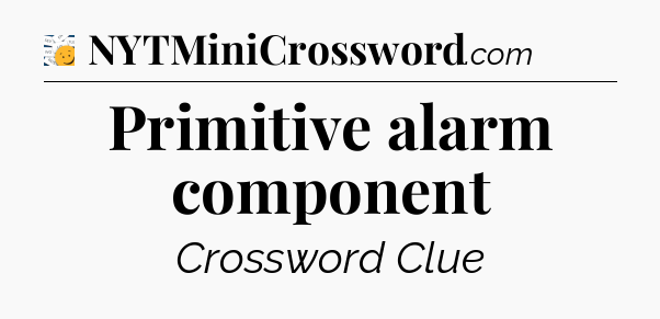 Primitive alarm component - 7 Little Words