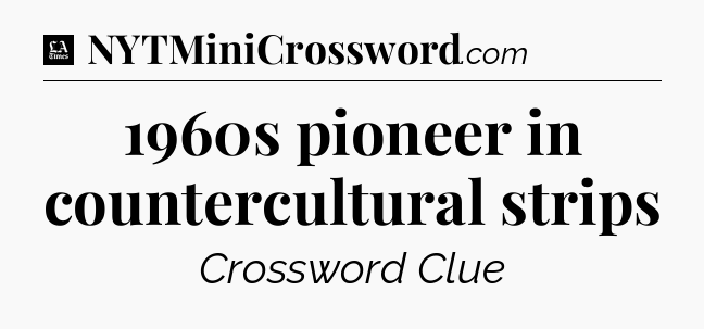 1960s pioneer in countercultural strips - LA Times Crossword