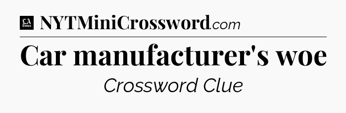 Car manufacturer's woe - LA Times Crossword