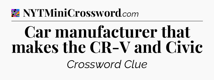 Car manufacturer that makes the CR-V and Civic Crossword Clue