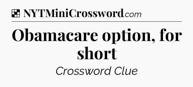 Solution: Obamacare option, for short - NYT Crossword