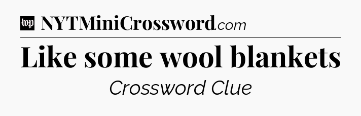 Like some wool blankets Crossword Clue