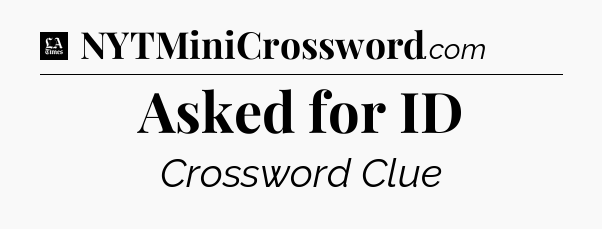 Asked for ID - LA Times Crossword