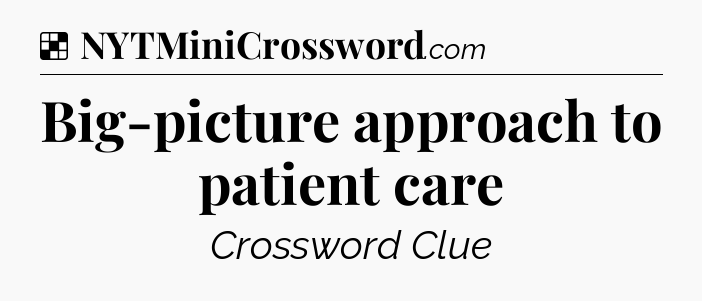 Solution: Big-picture approach to patient care - NYT Crossword