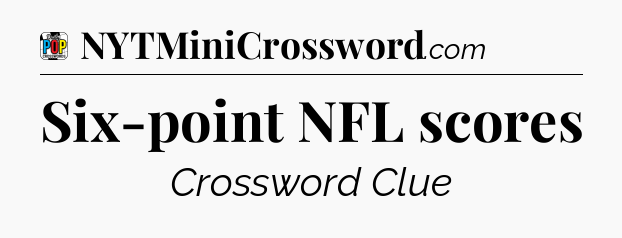 Six-point NFL scores Crossword Clue