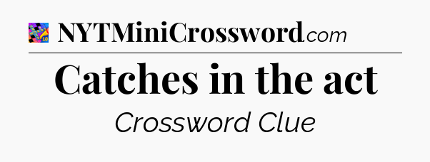 Catches in the act Crossword Clue
