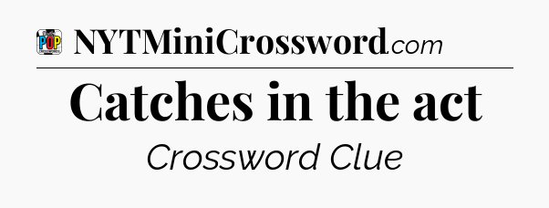 Catches in the act Crossword Clue