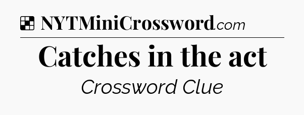 Solution: Catches in the act - NYT Crossword