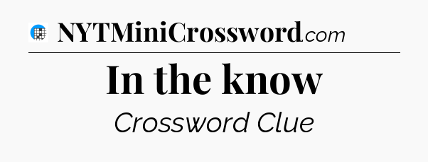 In the know Crossword Clue