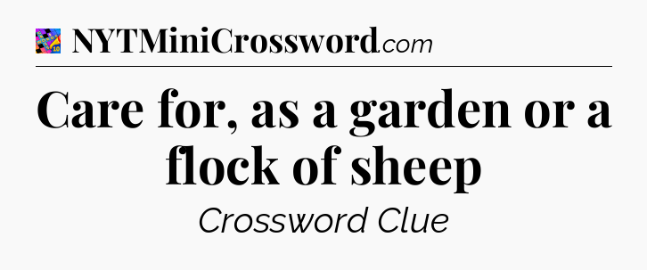 Care for, as a garden or a flock of sheep Crossword Clue