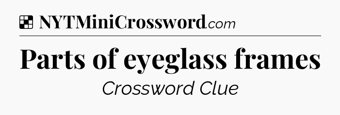 Solution: Parts of eyeglass frames - NYT Crossword