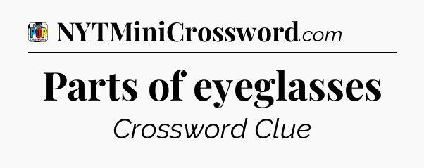 Parts of eyeglasses Crossword Clue