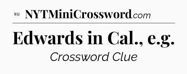 Edwards in Cal., e.g - WSJ Crossword