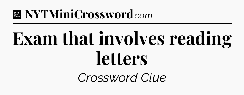 Exam that involves reading letters - LA Times Crossword