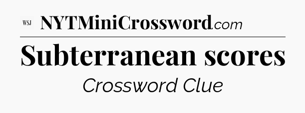 Subterranean scores - WSJ Crossword