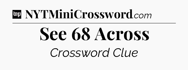 See 68 Across Crossword Clue