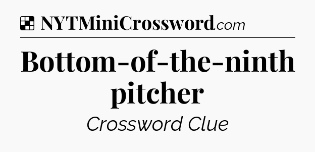 Solution: Bottom-of-the-ninth pitcher - NYT Crossword