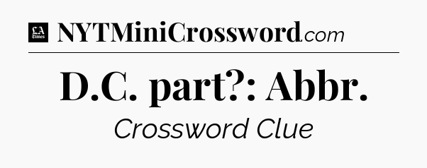 D.C. part?: Abbr - LA Times Crossword