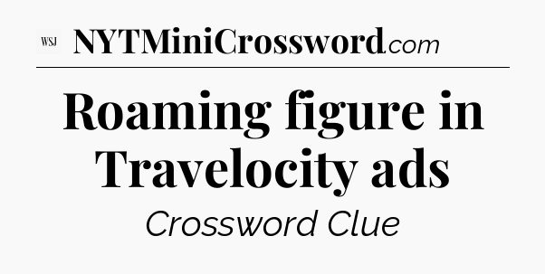 Roaming figure in Travelocity ads - WSJ Crossword