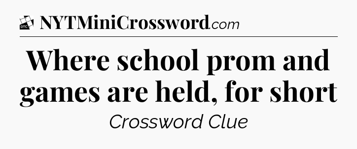 Where school prom and games are held, for short - Daily Themed Classic Crossword
