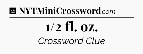 1/2 fl. oz - LA Times Crossword