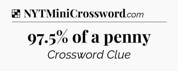 Solution: 97.5% of a penny - NYT Crossword