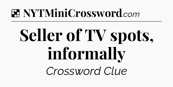 Solution: Seller of TV spots, informally - NYT Crossword