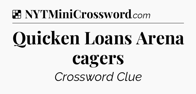 Solution: Quicken Loans Arena cagers - NYT Crossword
