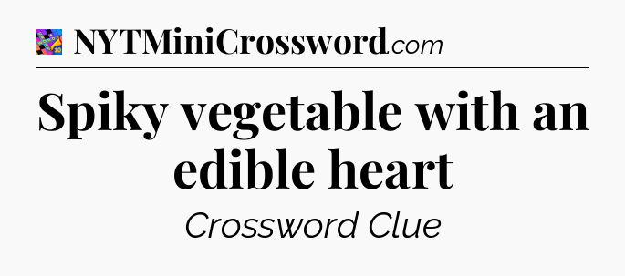 Spiky vegetable with an edible heart Crossword Clue