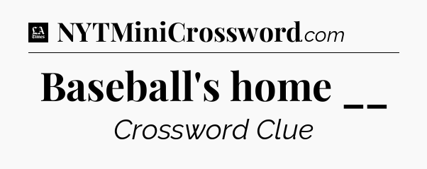 Baseball's home __ - LA Times Crossword