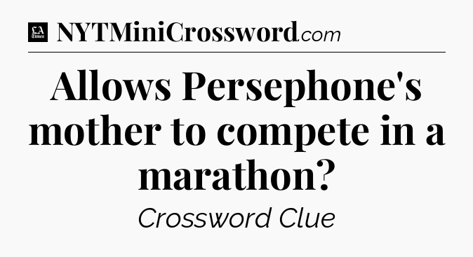 Allows Persephone's mother to compete in a marathon - LA Times Crossword