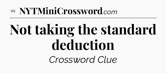 Not taking the standard deduction - WSJ Crossword