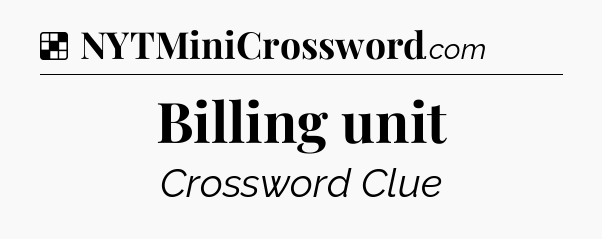 Solution: Billing unit - NYT Crossword