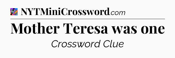 Mother Teresa was one Crossword Clue