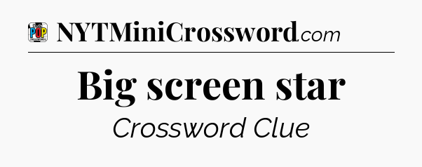 Big screen star Crossword Clue