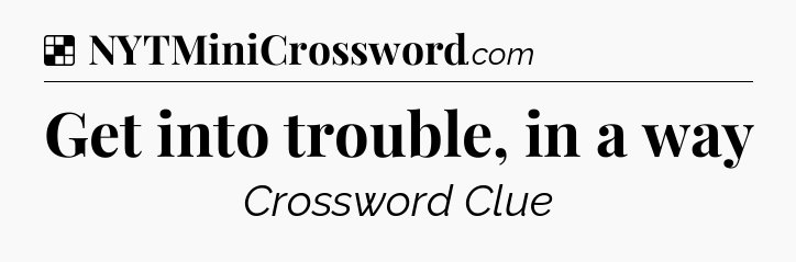 Solution: Get into trouble, in a way - NYT Crossword