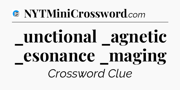 _unctional _agnetic _esonance _maging Crossword Clue