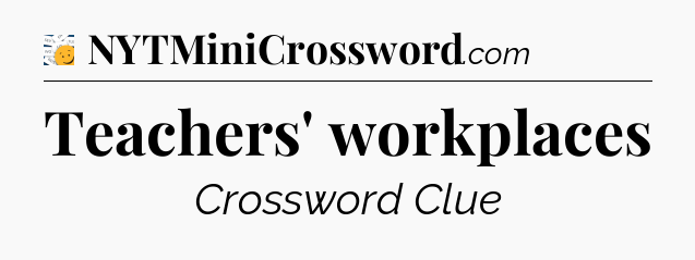 Teachers' workplaces - 7 Little Words