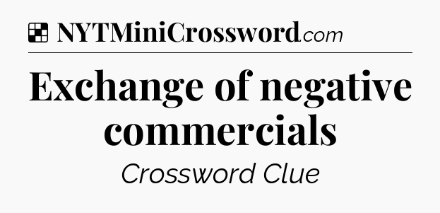 Solution: Exchange of negative commercials - NYT Crossword