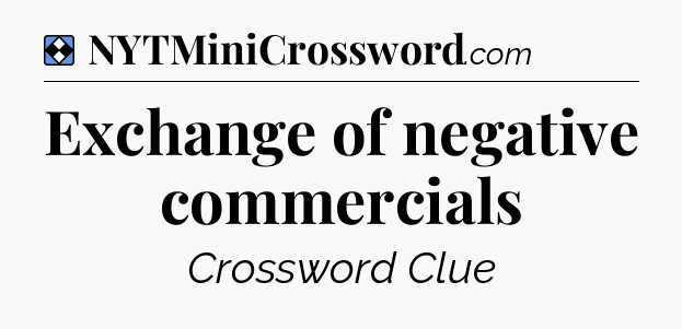 Solution: Exchange of negative commercials - NYT Mini Crossword