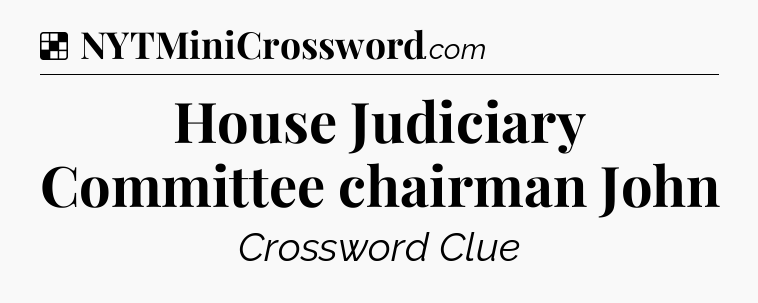 Solution: House Judiciary Committee chairman John - NYT Crossword
