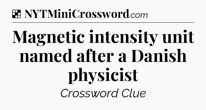 Solution: Magnetic intensity unit named after a Danish physicist - NYT Crossword