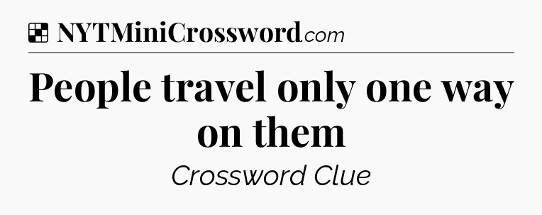 Solution: People travel only one way on them - NYT Crossword