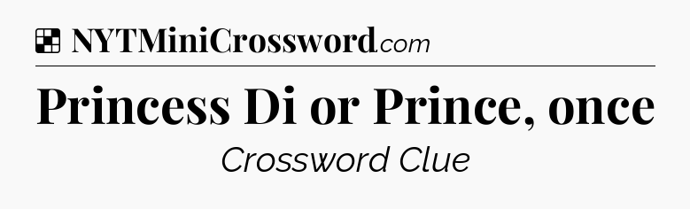 Solution: Princess Di or Prince, once - NYT Crossword