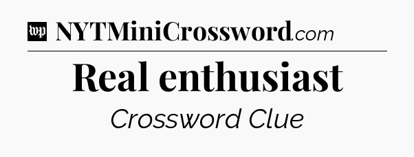 Real enthusiast Crossword Clue