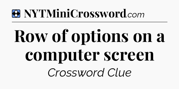 Solution: Row of options on a computer screen - NYT Mini Crossword