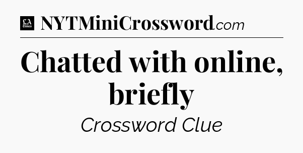 Chatted with online, briefly - LA Times Crossword