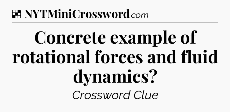 Solution: Concrete example of rotational forces and fluid dynamics - NYT Crossword