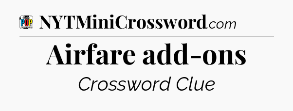 Airfare add-ons Crossword Clue